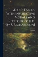 Æsop's Fables. With Instructive Morals And Reflections [Ed. By S. Richardson]