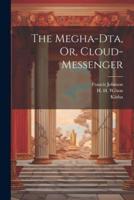 The Megha-Dta, Or, Cloud-Messenger