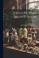 Kräuter Und Arzney-Buch; Volume 1