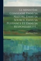 Le Ministère Considéré Dans Sa Nature, Dans Sa Source, Dans Sa Puissance Et Dans Sa Responsabilité...