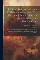 Elogio Del Arzobispo D. Rodrigo Jimenez De Rada Y Juicio Crítico De Sus Escritos Históricos