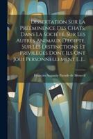 Dissertation Sur La Prééminence Des Chats, Dans La Société, Sur Les Autres Animaux D'egipte, Sur Les Distinctions Et Privilèges Dont Ils Ont Joui Personnellement [...]...