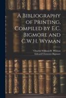 A Bibliography of Printing, Compiled by E.C. Bigmore and C.W.H. Wyman