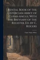 Rental Book of the Cistercian Abbey of Cupar-Angus, With the Breviary of the Register, Ed. By C. Rogers