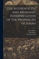 The Authenticity and Messianic Interpretation of the Prophecies of Isaiah