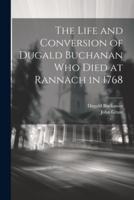 The Life and Conversion of Dugald Buchanan Who Died at Rannach in 1768