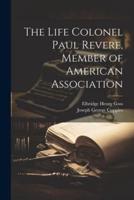 The Life Colonel Paul Revere, Member of American Association