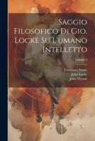 Saggio Filosofico Di Gio. Locke Su L'umano Intelletto; Volume 2