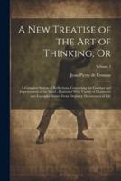 A New Treatise of the Art of Thinking; Or