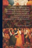 Political Essay on the Kingdom of New Spain. With Physical Sections and Maps Founded on Astronomical Observations and Trigonometrical and Barometrical Measurements; Volume 3