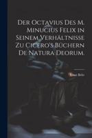 Der Octavius Des M. Minucius Felix in Seinem Verhältnisse Zu Cicero's Büchern De Natura Deorum.