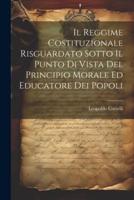 Il Reggime Costituzionale Risguardato Sotto Il Punto Di Vista Del Principio Morale Ed Educatore Dei Popoli