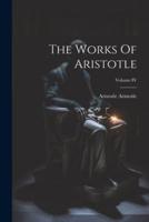 The Works Of Aristotle; Volume IV