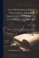 Un Défenseur De La "Nouvelle-France", François Picquet "Le Canadien" (1708-1781); Contribution À L'histoire Du Canada Pendant Les Vingt-Cinq Dernières Années De La Domination Française