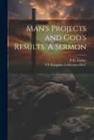 Man's Projects and God's Results. A Sermon