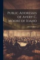 Public Addresses of Avery C. Moore of Idaho