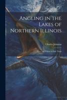 Angling in the Lakes of Northern Illinois; How and Where to Fish Them