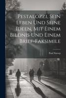 Pestalozzi, Sein Leben Und Seine Ideen, Mit Einem Bildnis Und Einem Brief-Faksimile