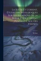 La Suède Et L'orient, Études Archéologiques Sur Les Relations De La Suéde Et De L'orient Pendant L'âge Des Vikings