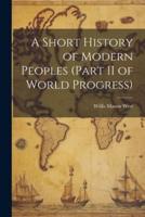 A Short History of Modern Peoples (Part II of World Progress)