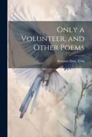Only a Volunteer, and Other Poems