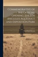Commemorative of the Official Opening, the Los Angleles Aqueduct and Exposition Park