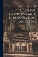 Hints on Elocution, and How to Become an Actor