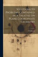 Solutions to Problems Contained in A Treatise on Plane Coordinate Geometry