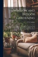 Window and Indoor Gardening; the Cultivation and Propagation of Foliage and Flowering Plants in Rooms, Window Boxes, Balconies and Verandahs; Also on Roofs, and on the Walls of the House