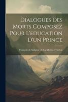 Dialogues Des Morts Composez Pour L'education D'un Prince