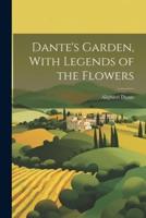 Dante's Garden, With Legends of the Flowers