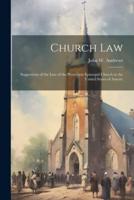 Church Law; Suggestions of the Law of the Protestant Episocpal Church in the United States of Americ