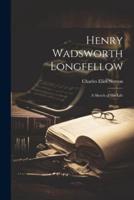 Henry Wadsworth Longfellow; a Sketch of His Life