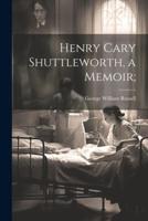Henry Cary Shuttleworth, a Memoir;