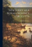 New Jersey as a Royal Province 1738 to 1776