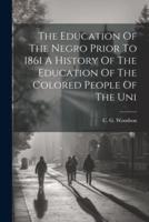 The Education Of The Negro Prior To 1861 A History Of The Education Of The Colored People Of The Uni