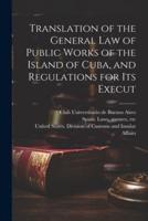 Translation of the General Law of Public Works of the Island of Cuba, and Regulations for Its Execut