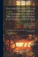 Teacher's Manual, Pt. 1-6, for the Prang Elementary Course in Art Instruction, Books 1[-12] Third[-Eighth] Year