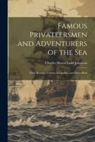 Famous Privateersmen and Adventurers of the Sea; Their Rovings, Cruises, Escapades, and Fierce Battl