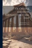 De Ordine Equestri Elephantino Diss. Hist