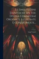 Le Similitudini Dantesche [In The Divina Commedia] Ordinate Illustrate E Confrontate...