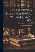Le Giustizie A Roma, Dal 1674 Al 1739 E Dal 1796 Al 1840...