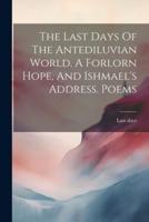 The Last Days Of The Antediluvian World. A Forlorn Hope, And Ishmael's Address. Poems