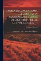 Storia Dell'accademia Clementina Di Bologna Aggregata All'instituto Delle Scienze E Dell'arti