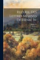 Recueil Des Lettres Missives De Henri Iv.