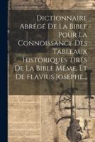 Dictionnaire Abrégé De La Bible Pour La Connoissance Des Tableaux Historiques Tirés De La Bible Même, Et De Flavius Josephe...