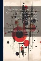 The Integral Calculus On the Integration of the Powers of Transcendental Functions