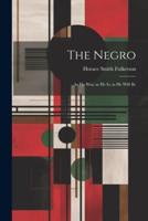 The Negro; as He Was; as He Is; as He Will Be