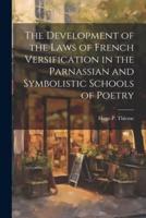 The Development of the Laws of French Versification in the Parnassian and Symbolistic Schools of Poetry