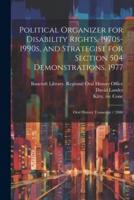 Political Organizer for Disability Rights, 1970S-1990S, and Strategist for Section 504 Demonstrations, 1977